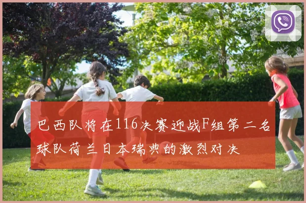 巴西队将在116决赛迎战F组第二名球队荷兰日本瑞典的激烈对决